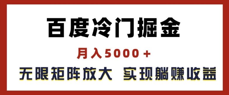 百度冷门掘金，月入5000+，无限矩阵放大，实现管道躺赚收益【揭秘】-wanlih项目库