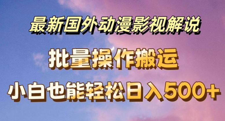 最新国外动漫影视解说，批量下载自动翻译，小白也能轻松日入500+【揭秘】-wanlih项目库
