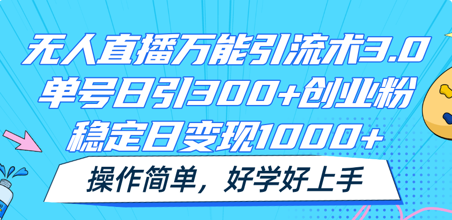 无人直播万能引流术3.0，单号日引300+创业粉，稳定日变现1000+，操作简单-wanlih项目库