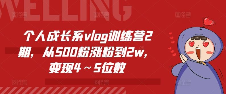 个人成长系vlog训练营2期，从500粉涨粉到2w，变现4～5位数-wanlih项目库