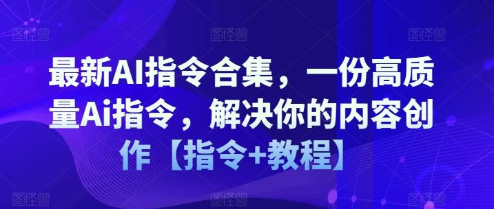 最新AI指令合集，一份高质量Ai指令，解决你的内容创作【指令+教程】-wanlih项目库