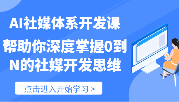 AI社媒体系开发课-帮助你深度掌握0到N的社媒开发思维（89节）-wanlih项目库
