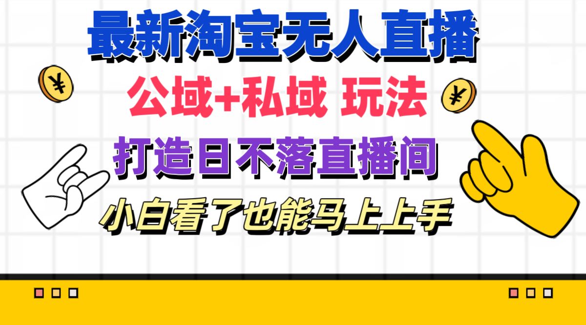 （11586期）最新淘宝无人直播 公域+私域玩法打造真正的日不落直播间 小白看了也能…-wanlih项目库