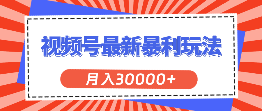 （11588期）视频号最新暴利玩法，轻松月入30000+-wanlih项目库