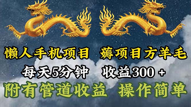 （11600期）懒人手机项目，每天5分钟，每天收益300+，多种方式可扩大收益！-wanlih项目库