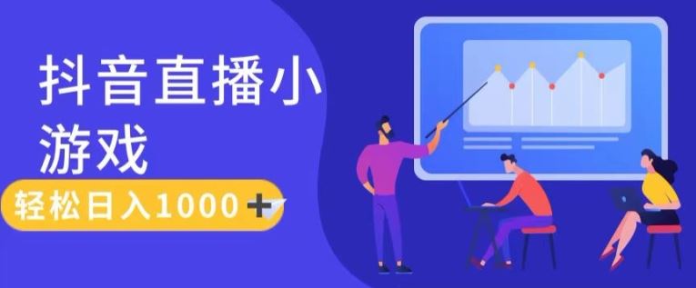 靠抖音直播小游戏，轻松日入1K+，需真人讲解，落地保姆级教【揭秘】-wanlih项目库