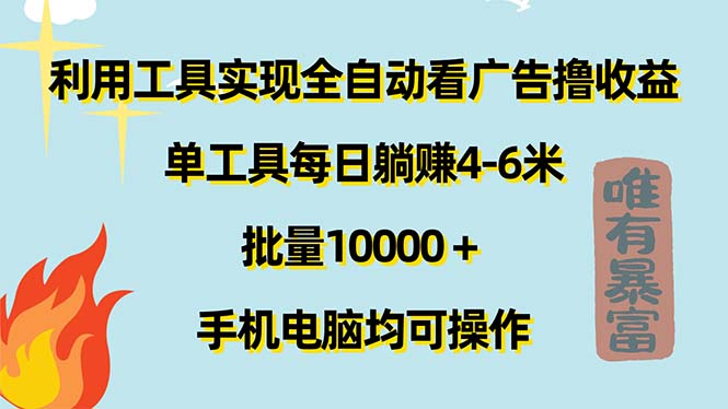（11630期）利用工具实现全自动看广告撸收益，单工具每日躺赚4-6米 ，批量10000＋…-wanlih项目库