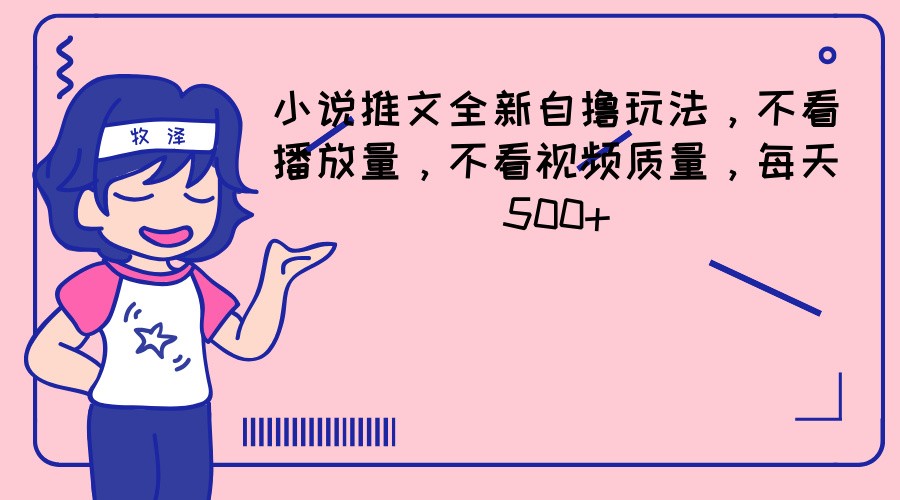 小说推文全新自撸玩法，不看播放量，不看视频质量，每天500+-wanlih项目库