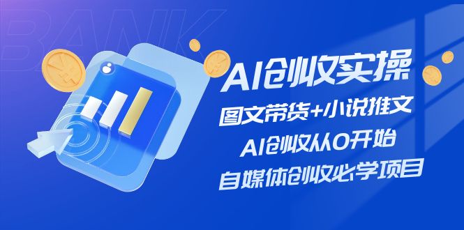 （11638期）AI创收实操—图文带货+小说推文，AI创收从0开始，自媒体创收必学项目-wanlih项目库