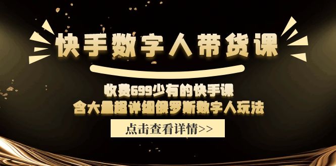 （11640期）快手数字人带货课，收费699少有的快手课，含大量超详细俄罗斯数字人玩法-wanlih项目库