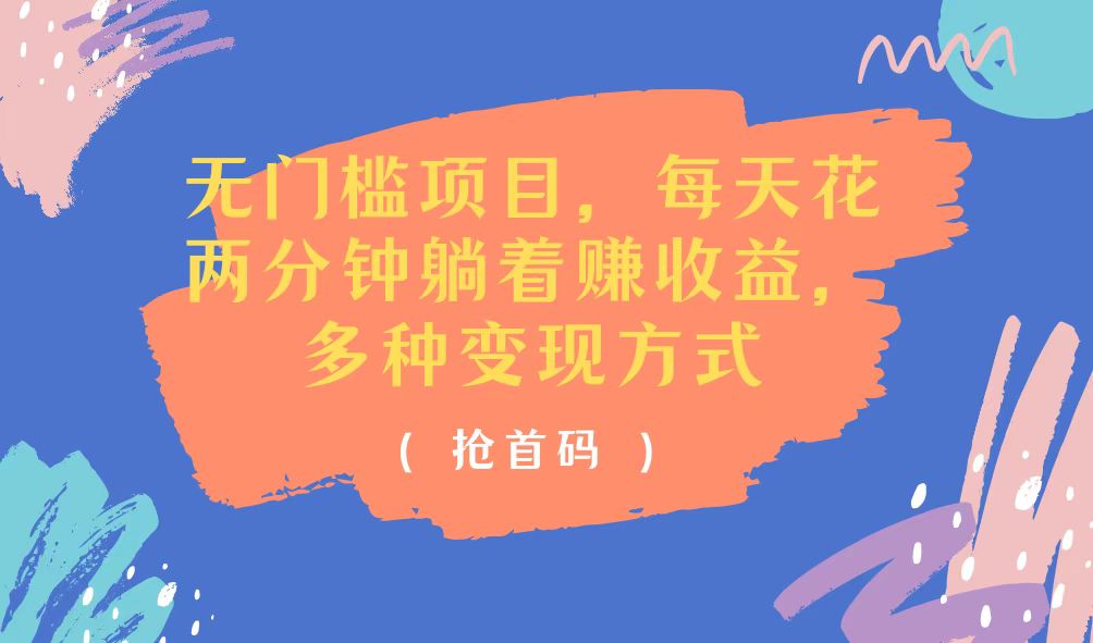 （11647期）无门槛项目，每天花两分钟躺着收益，多种收益方式-wanlih项目库