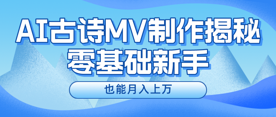 新手必看，利用AI制作古诗MV，快速实现月入上万-wanlih项目库