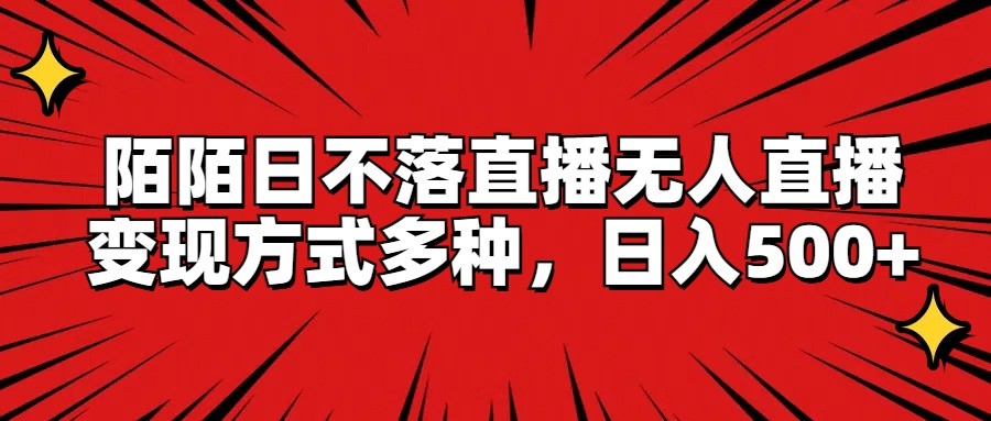 陌陌日不落直播无人直播，变现方式多种，日入500+-wanlih项目库