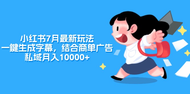 （11711期）小红书7月最新玩法，一鍵生成字幕，结合商单广告，私域月入10000+-wanlih项目库