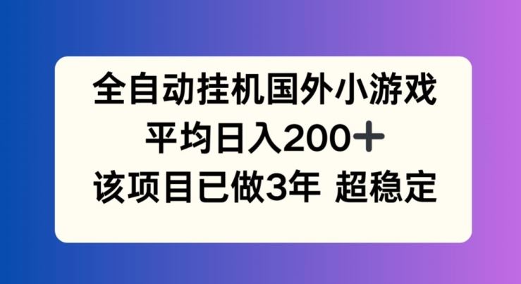 全自动挂机国外小游戏，平均日入200+，此项目已经做了3年 稳定持久【揭秘】-wanlih项目库