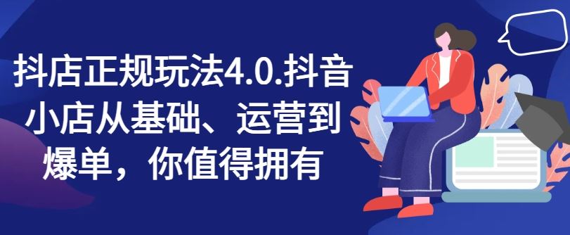 抖店正规玩法4.0，抖音小店从基础、运营到爆单，你值得拥有-wanlih项目库