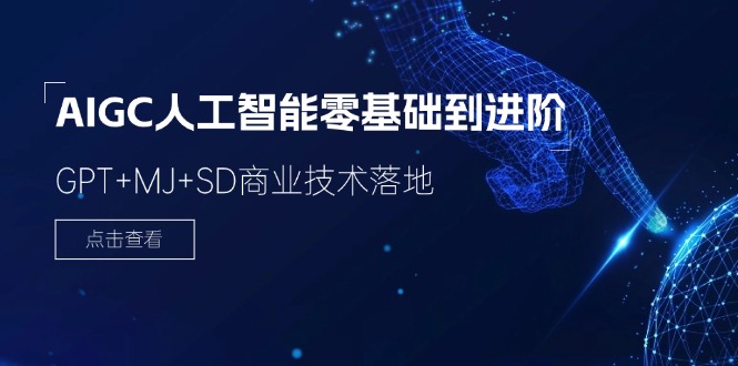 AIGC人工智能零基础到进阶，GPT+MJ+SD商业技术落地（78节）-wanlih项目库