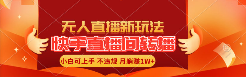 （11775期）快手直播间转播玩法简单躺赚，真正的全无人直播，小白轻松上手月入1W+-wanlih项目库