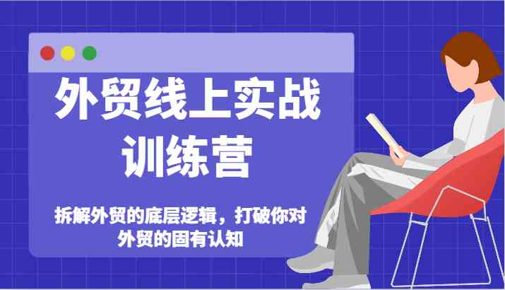 外贸线上实战训练营-拆解外贸的底层逻辑，打破你对外贸的固有认知-wanlih项目库