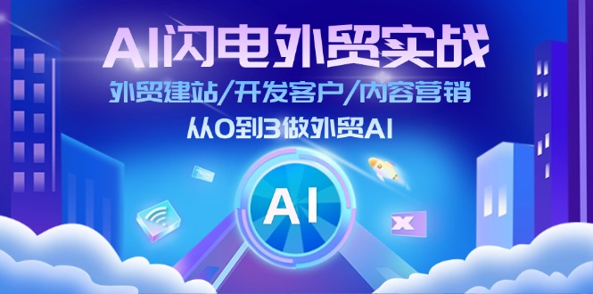 （11780期）AI 闪电外贸实战：外贸建站/开发客户/内容营销/从0到3做外贸AI-更新至75节-wanlih项目库