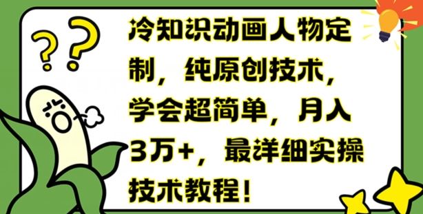 冷知识动画人物定制，纯原创技术，学会超简单，月入3万+，最详细实操技术教程【揭秘】-wanlih项目库