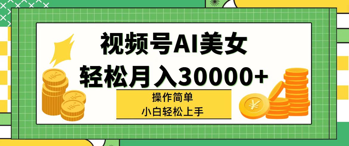 （11812期）视频号AI美女，轻松月入30000+,操作简单小白也能轻松上手-wanlih项目库