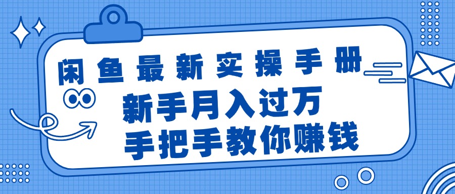 （11818期）闲鱼最新实操手册，手把手教你赚钱，新手月入过万轻轻松松-wanlih项目库