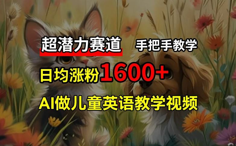 超潜力赛道，免费AI做儿童英语教学视频，3个月涨粉10w+，手把手教学，在家轻松获取被动收入-wanlih项目库
