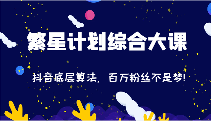 2024繁星计划综合大课：抖音底层算法，百万粉丝不是梦!（77节）-wanlih项目库