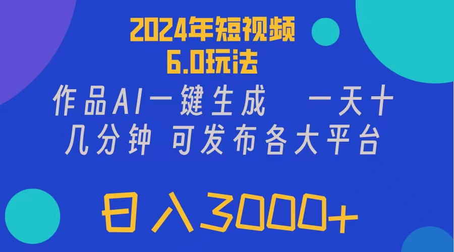 （11892期）2024年短视频6.0玩法，作品AI一键生成，可各大短视频同发布。轻松日入3…-wanlih项目库