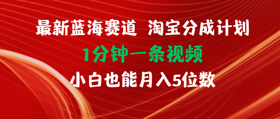 （11882期）最新蓝海项目淘宝分成计划1分钟1条视频小白也能月入五位数-wanlih项目库
