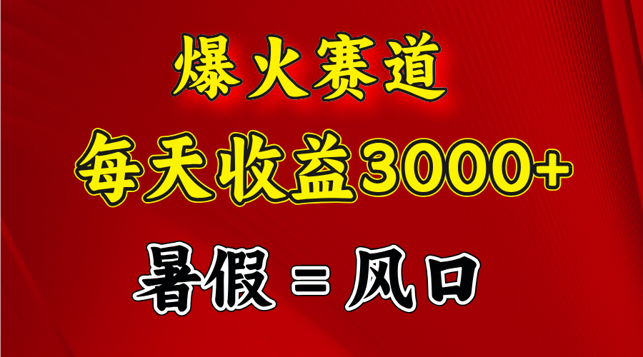 （11883期）爆火赛道.日入3000+，暑假就是风口期，闷声发财-wanlih项目库