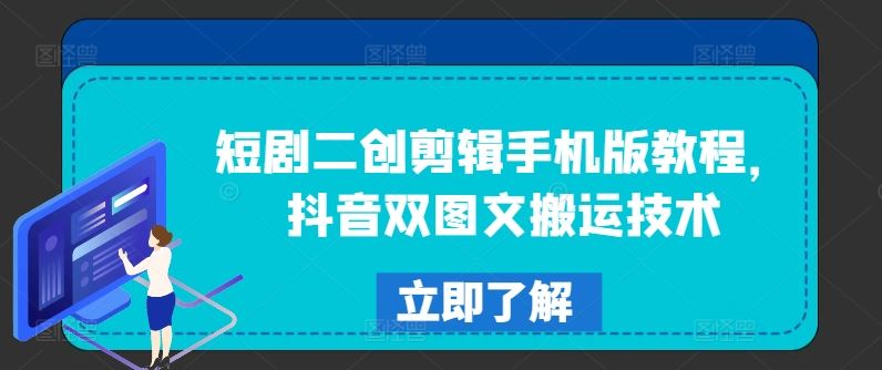 短剧二创剪辑手机版教程，抖音双图文搬运技术-wanlih项目库