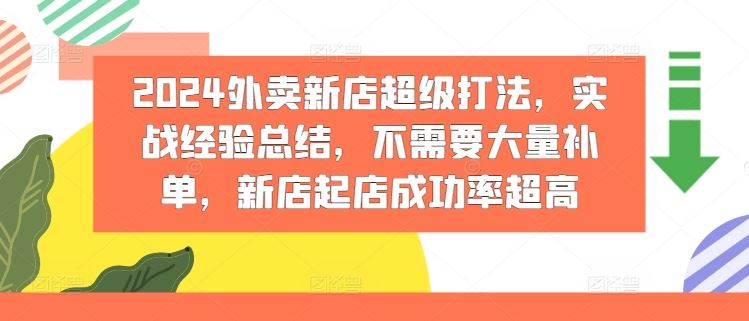 2024外卖新店超级打法，实战经验总结，不需要大量补单，新店起店成功率超高-wanlih项目库