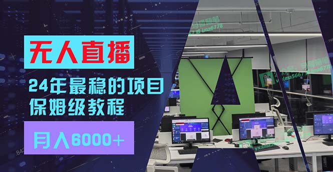 （11921期）24年最稳项目“无人直播”玩法，每月躺赚6000+，有手就会，新手福音-wanlih项目库