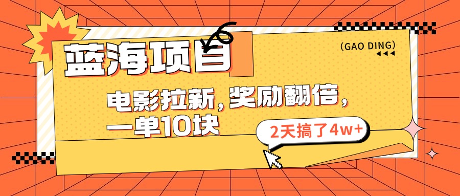 （11930期）蓝海项目，电影拉新，奖励翻倍，一单10元，2天搞了4w+-wanlih项目库