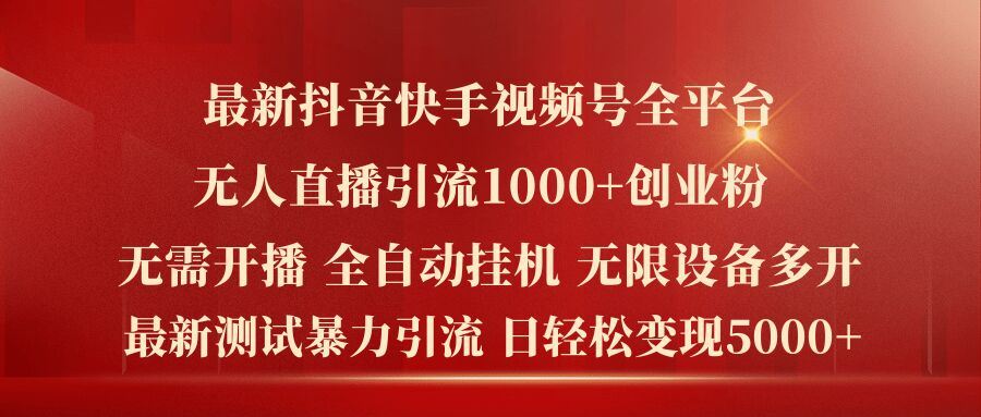 最新抖音快手视频号全平台无人直播引流1000+精准创业粉，日轻松变现5k+【揭秘】-wanlih项目库