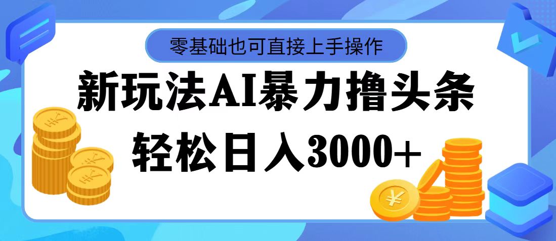 （11981期）最新玩法AI暴力撸头条，零基础也可轻松日入3000+，当天起号，第二天见…-wanlih项目库