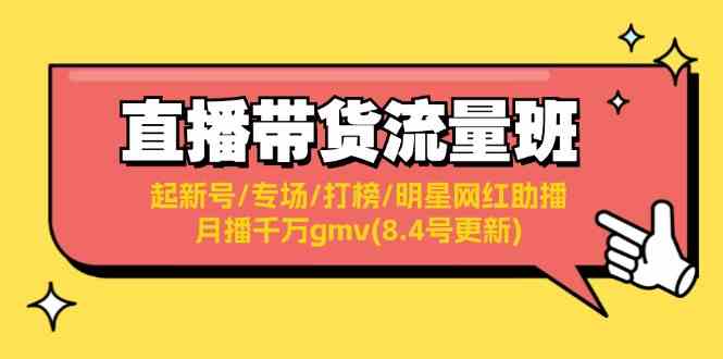 直播带货流量班：起新号/专场/打榜/明星网红助播/月播千万gmv(8.4号更新)-wanlih项目库