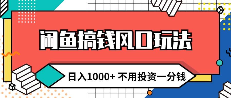 （12006期）闲鱼搞钱风口玩法 日入1000+ 不用投资一分钱 新手小白轻松上手-wanlih项目库