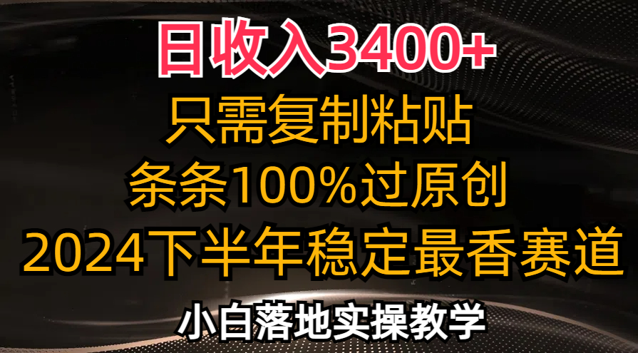 （12010期）日收入3400+，只需复制粘贴，条条过原创，2024下半年最香赛道，小白也…-wanlih项目库