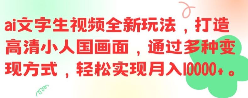 ai文字生视频全新玩法，打造高清小人国画面，通过多种变现方式，轻松实现月入1W+【揭秘】-wanlih项目库