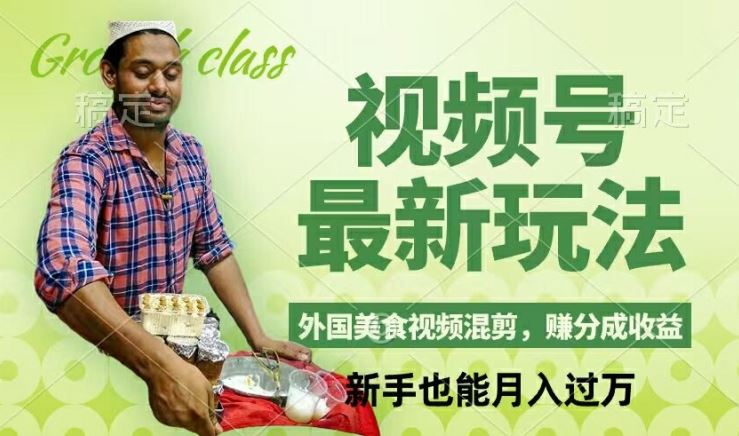 视频号新玩法，外国美食视频混剪，撸分成计划收益，视频制作简单，轻松月入过万【揭秘】-wanlih项目库