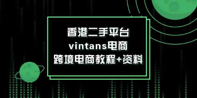 香港二手平台vintans电商，跨境电商教程+资料-wanlih项目库