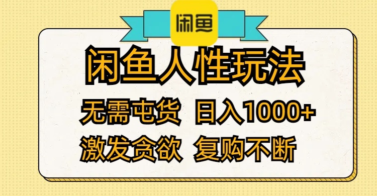 （12091期）闲鱼人性玩法 无需屯货 日入1000+ 激发贪欲 复购不断-wanlih项目库