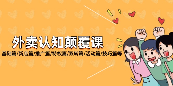 （12096期）外卖 认知颠覆课：基础篇/新店篇/推广篇/特权篇/双转篇/活动篇/技巧篇等-wanlih项目库