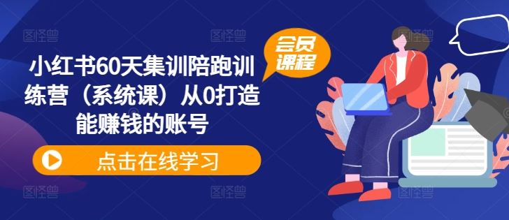 小红书60天集训陪跑训练营（系统课）从0打造能赚钱的账号-wanlih项目库