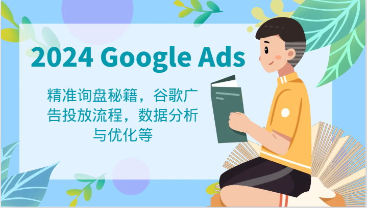 2024 Google Ads 教程：精准询盘秘籍，谷歌广告投放流程，数据分析与优化等-wanlih项目库