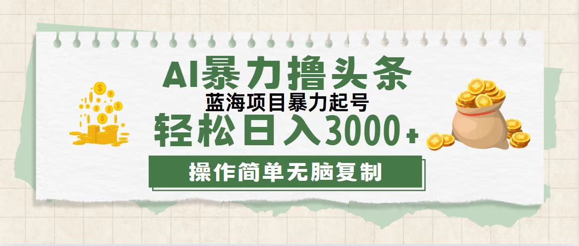 （12122期）最新玩法AI暴力撸头条，零基础也可轻松日入3000+，当天起号，第二天见…-wanlih项目库