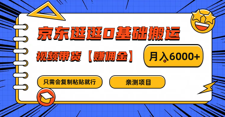 京东逛逛0基础搬运、视频带货赚佣金月入6000+ 只需要会复制粘贴就行-wanlih项目库